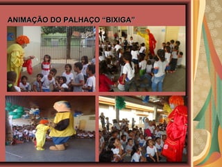 ANIMAÇÃO DO PALHAÇO “BIXIGA”ANIMAÇÃO DO PALHAÇO “BIXIGA”
 