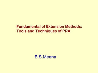 Fundamental of Extension Methods:
Tools and Techniques of PRA
B.S.Meena
 