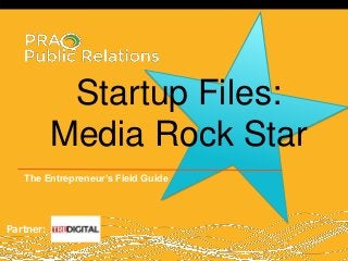Startup Files:
Media Rock Star
The Entrepreneur’s Field Guide
Partner:
 
