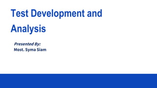 Test Development and
Analysis
Presented By:
Most. Syma Siam
 