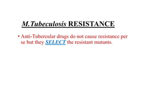 M.Tubeculosis RESISTANCE
• Anti-Tubercular drugs do not cause resistance per
se but they SELECT the resistant mutants.
 