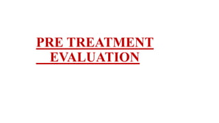 PRE TREATMENT
EVALUATION
 