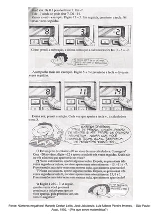 Fonte: Números negativos/ Marcelo Cestari Lellis, José Jakubovic, Luiz Márcio Pereira Imenes. – São Paulo:
                              Atual, 1992, - (Pra que serve matemática?)
 