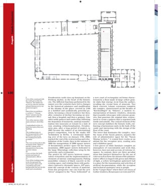 Progetti Castello Freudenstein




                                                                                                                               6




                                                                                                                                                                        0
                                                                                                                                                                        5
                                                                                                                                                      7




                                                                                                                                                                        10m
                                                                                                                                                                         5



130
                                    4                             Freudenstein castle rises up dominant on the      a new court of rectangular cut forms charac-
                                    View of the courtyard with    Freiberg skyline, in the heart of the historic    terized by a floor made of large yellow gran-
                                    the walls pierced by the
                                    “Hutzen”, the bodies for      city. The different functions performed by the    ite slabs that emerge recut from the surface,
                                    access in concrete and the    manor over the centuries have led to changes      recalling the crystal form of minerals. Two
                                    old part that preserves an    in the historical substance and modification      black concrete volume extensions complete
                                    historical aspect             of the identity of the place: erected in 1168     the complex, characterized on the facades of
                                    5
                                    Plan of the second floor:     as a fortified and symbolically powerful po-      “Kirchenflügel” by “Hutzen”, a modern re-
                                    6. archive; 7. “Grosse        sition, becoming a ducal residence but then,      interpretation of historic windows, elements
                                    Turm” entrance for the        after centuries of decline becoming an arse-      that resemble telescopes with extreme geom-
                                    administrative offices        nal, then a hospital, and then a granary. Like    etry, that puncture the original skin, restruc-
                                    6
                                    View of the interior of the   other noble palaces and castles that, following   tured to create a pattern that is repeated both
                                    main entrance, dyed lilac     the deposition of monarchs, undergo transfor-     inside and outside. The conical element of the
                                    7                             mation into museums or remain in a state of       new concept stabilizes the historic walls, em-
                                    Longitudinal section, in      ruin awaiting refunctionalization, Freuden-       bracing a harmonious unity in the body of the
                                    black the body of the new
                                    building                      stein also, after a long period of neglect, in    castle and interacting with the design of the
                                    8                             2005 became the subject of an international       floor of the court.
                                    The reading room, in          project competition, won by the studio AFF        The tower that dominates the complex, once
                                    the foreground the area       Architekten in Berlin. A ceremonial hand-         the room of the Saxon princes, assumes the
                                    of delivery and on top
                                    the reading area more         ing over of the keys on January 17th, 2008,       role of administrative space for the “Saxon
                                    secluded                      marked the end of the restructuring and reha-     Mining Archive.” A central foyer works as an
                                    9                             bilitation of the Castle; then in the autumn of   atrium for the reception area, reading area
   Projects Castle Freudenstein




                                    The cross section shows the   2008 the inauguration of 2000 square meters       and exhibition space.
                                    inclusion of the “Hutzen”
                                    and the volume of the         of documentary archive space for the Saxon        A few pieces of white furniture complete an
                                    integrated as a box in the    mountains, 2000 square meters dedicated to        atmosphere of concentration and work that,
                                    ancient volume                the large Mineralogy collection setup by the      however, does not omit accents of extreme el-
                                    10                            university, and a restaurant .                    egance. In contrast, there are three peculiar
                                    Cross-section: the body
                                    atrium and stairs of          The project by AFF moves between conser-          areas that interject themselves for the use of
                                    administrative offices        vation restoration and the implementation of      color as well as form: the atrium of the adminis-
                                    11                            elements of intense contemporaneity. Putting      trative offices is tinged with green and ribbons
                                    View of the reading room,     monolithic volumes of black concrete in the       of light, a yellow herringbone patterned wall
                                    in the foreground, the
                                    area of open space and        existing space, and relating them with partic-    is a place for the transmission and selection of
                                    consulting and in the         ulary expressive chromatic spaces, AFF ques-      archival documentation, while the reception
                                    background, the box for the   tions the concept of the veracity of material.    and technical assistance area is purple.
                                    study and consultation        From this perspective one can read the new        In the “Langes Haus” where there are traces of
                                                                  “dress” assigned to the “Neue Schlosshof” or      Gothic windows, Renaissance accents and XVI-




MAT60_126-135_AFF.indd 130                                                                                                                                                    19-11-2008 17:25:49
 