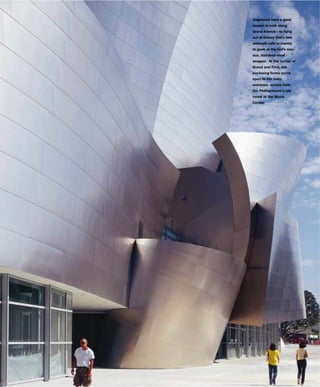 Angelenos have a good
reason to walk along
Grand Avenue—to hang
out at Disney Hall’s new
sidewalk café or merely
to gawk at the hall’s sinu-
ous, stainless-steel
wrapper. At the corner of
Grand and First, the
enclosing forms curve
open to the main
entrance, across from
the Philharmonic’s old
home at the Music
Center.
 