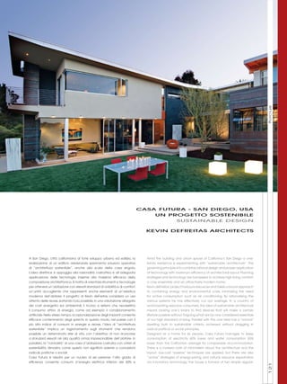 focus
1

casa futura - SAN DIEGO, USA
UN PROGETTO SOSTENIBILE
SUSTAINABLE DESIGN
KEVIN DEFREITAS ARCHITECTS

family residence is experimenting with “sustainable architecture”. The

di “architettura sostenibile”, anche alla scala della casa singola.

governing principle is to combine rational design and proper application

L’idea direttrice si appoggia alla razionalità costruttiva e all’adeguata

of technology with maximum efficiency of architectural layout. Planning

applicazione delle tecnologie, insieme alla massima efficacia della

strategies and technology are harnessed to achieve high living comfort,

composizione architettonica. Si tratta di orientare strumenti e tecnologie

a cosy ensemble and an attractively modern home.

per ottenere un’abitazione con elevati standard di vivibilità e di comfort,

Kevin deFreitas’ project harbours resources and takes a broad approach

un’unità accogliente che rappresenti anche elementi di un’estetica

to containing energy and environmental costs, minimizing the need

moderna dell’abitare. Il progetto di Kevin deFreitas considera un uso

for active consumption such as air conditioning. By rationalizing the

attento delle risorse, evitando il più possibile, in una valutazione allargata

various systems he has effectively cut out wastage. In a country of

dei costi energetici ed ambientali, il ricorso a sistemi che necessitino

Logic Horizon, sistema di pareti in vetro componibili, con attivazione
e regolazione del flusso d’acqua anche dall’esterno della cabina.
Per informazioni numero verde 800 393 949 - www.cesana.it

Amid the building and urban sprawl of California’s San Diego a one-

realizzazione di un edificio residenziale sperimenta soluzioni operative

world-beating resource consumers, the idea of sustainable architecture

il consumo attivo di energia, come ad esempio il condizionamento

means racking one’s brains to find devices that will make a certain

artificiale. Nello stesso tempo, la razionalizzazione degli impianti consente

lifestyle possible without forgoing what are by now considered essentials

efficace contenimento degli sprechi. In questo modo, nel paese con il

of our high standard of living. Parallel with this, one here has a “normal”

più alto indice di consumi in energie e risorse, l’idea di “architettura

dwelling built to sustainable criteria, achieved without dragging in

sostenibile” implica un ragionamento sugli strumenti che rendono

radical political or social principles.

possibile un determinato stile di vita, con l’obiettivo di non rinunciare

Designed as a home for six people, Casa Futura manages to keep

a standard elevati né alla qualità ormai imprescindibile dell’abitare. In

consumption of electricity 60% lower, and water consumption 65%

parallelo, la “normalità” di una casa d’abitazione costruita con criteri di

lower, than the Californian average for comparable accommodation.

sostenibilità, dimostra come questo non significhi aderire a concezioni

There is a marked note of minimalism about the architecture and the

radicali, politiche o sociali.

layout: low-cost “passive” techniques are applied, but there are also

Casa Futura è ideata per un nucleo di sei persone: l’alto grado di

“active” strategies of energy-saving and natural resource exploitation

efficienza consente consumi d’energia elettrica inferiori del 60% e

via innovatory technology. The house is formed of two simple regular-

121

A San Diego, città californiana di forte sviluppo urbano ed edilizio, la

 