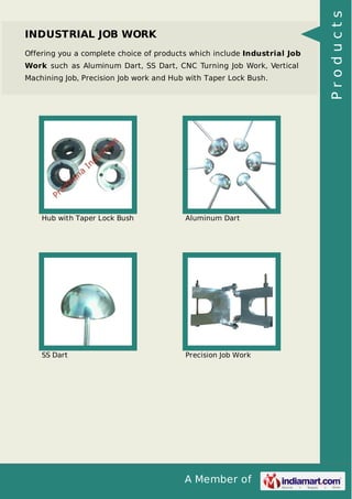 Offering you a complete choice of products which include Industrial Job
Work such as Aluminum Dart, SS Dart, CNC Turning Job Work, Vertical
Machining Job, Precision Job work and Hub with Taper Lock Bush.

Hub with Taper Lock Bush

Aluminum Dart

SS Dart

Precision Job Work

A Member of

Products

INDUSTRIAL JOB WORK

 