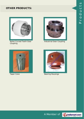 Products

OTHER PRODUCTS:

Nylon Curved Tooth Gear
Coupling

Industrial Gear Coupling

Taper Cone

Bearing Housings

A Member of

 