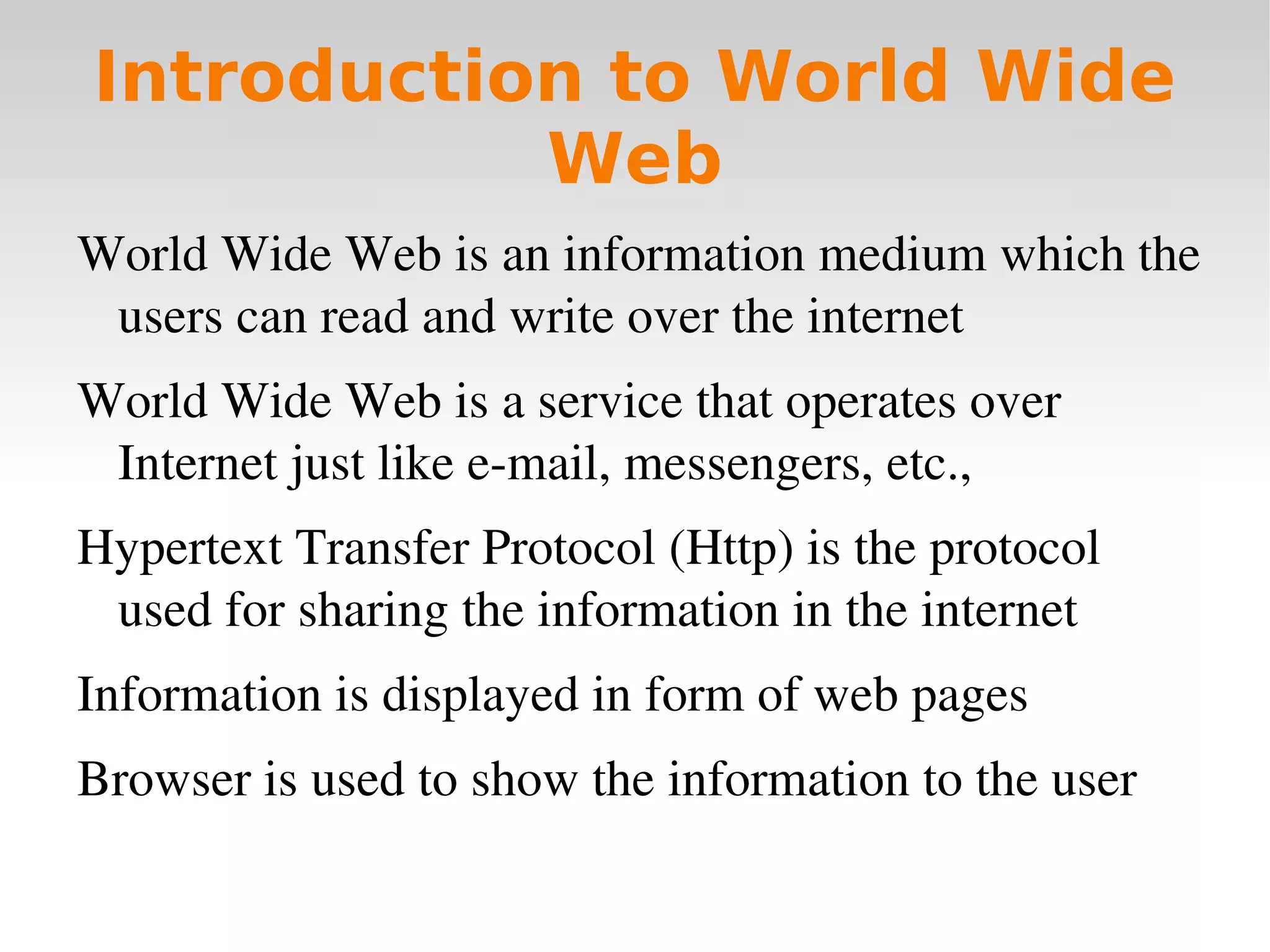 Introduction to World Wide Web World Wide Web is an information medium which the users can read and write over the internet 
