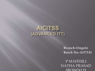 Branch-Ongole
Batch No-AITT41
P MAITHILI
NATHA PRASAD
 