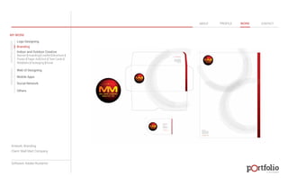 © 2013 DESIGN 
MY WORK 
Logo Designing 
Branding 
Indoor and Outdoor Creative 
ABOUT PROFILE WORK CONTACT 
Banner | Hoarding | Leaflet | Brochure | 
Poster | Paper Ad | Arch | Tent Cards | 
Wobblers | Packeging | Kiosk 
Web UI Designing 
Mobile Apps 
Social Network 
Others 
WEB DESIGN GRAPHIC DESIGN 
Artwork: Branding 
Client: Mall Mart Company 
Software: Adobe Illustartor 
 