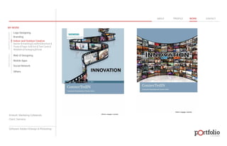 © 2013 DESIGN 
MY WORK 
Logo Designing 
Branding 
Indoor and Outdoor Creative 
ABOUT PROFILE WORK CONTACT 
Banner | Hoarding | Leaflet | Brochure | 
Poster | Paper Ad | Arch | Tent Cards | 
Wobblers | Packeging | Kiosk 
Web UI Designing 
Mobile Apps 
Social Network 
Others 
WEB DESIGN GRAPHIC DESIGN 
Artwork: Marketing Collaterals 
Client: Siemens 
Software: Adobe InDesign & Photoshop 
 