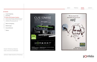 © 2013 DESIGN 
MY WORK 
Logo Designing 
Branding 
Indoor and Outdoor Creative 
ABOUT PROFILE WORK CONTACT 
Banner | Hoarding | Leaflet | Brochure | 
Poster | Paper Ad | Arch | Tent Cards | 
Wobblers | Packeging | Kiosk 
Web UI Designing 
Mobile Apps 
Social Network 
Others 
WEB DESIGN GRAPHIC DESIGN 
Artwork: Marketing Collaterals 
Client: Home Art & Coffe World 
Software: Adobe Illustartor & Photoshop 
 