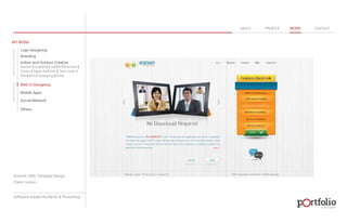 © 2013 DESIGN 
MY WORK 
Logo Designing 
Branding 
Indoor and Outdoor Creative 
ABOUT PROFILE WORK CONTACT 
Banner | Hoarding | Leaflet | Brochure | 
Poster | Paper Ad | Arch | Tent Cards | 
Wobblers | Packeging | Kiosk 
Web UI Designing 
Mobile Apps 
Social Network 
Others 
WEB DESIGN GRAPHIC DESIGN 
Artwork: Web Template Design 
Client: Iconxn 
Software: Adobe Illustartor & Photoshop 
 