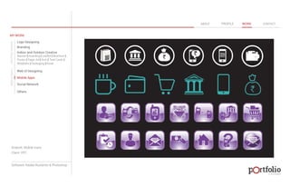 © 2013 DESIGN 
MY WORK 
Logo Designing 
Branding 
Indoor and Outdoor Creative 
ABOUT PROFILE WORK CONTACT 
Banner | Hoarding | Leaflet | Brochure | 
Poster | Paper Ad | Arch | Tent Cards | 
Wobblers | Packeging | Kiosk 
Web UI Designing 
Mobile Apps 
Social Network 
Others 
WEB DESIGN GRAPHIC DESIGN 
Artwork: Mobile Icons 
Client: YPC 
Software: Adobe Illustartor & Photoshop 
 