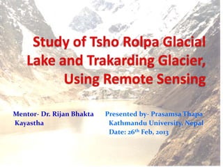 Mentor- Dr. Rijan Bhakta   Presented by- Prasamsa Thapa
Kayastha                    Kathmandu University, Nepal
                            Date: 26th Feb, 2013
 