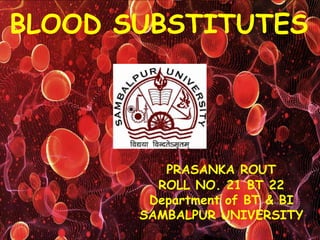 BLOOD SUBSTITUTES
PRASANKA ROUT
ROLL NO. 21 BT 22
Department of BT & BI
SAMBALPUR UNIVERSITY
 