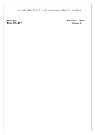 I do hereby declare that the above information is true to the best of my knowledge.
Place: Pune. Prasanna N. Gothane
Date: 09/03/2017 (Signature)
 