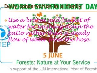 Daily conservation in a family

 Usea broom and bucket of
 water for washing down the
 patio rather than a steady
 flow of water from the hose.
 