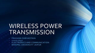 WIRELESS POWER
TRANSMISSION
- PRASANN SHRIVASTAVA
- 11010-7052
- ELECTRONICS AND COMMUNICATION
- MANIPAL UNIVERSITY JAIPUR
 