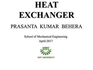HEAT
EXCHANGER
PRASANTA KUMAR BEHERA
School of Mechanical Engineering
April-2017
 