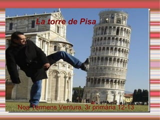 La torre de Pisa




Noa Térmens Ventura, 3r primària 12-13
 