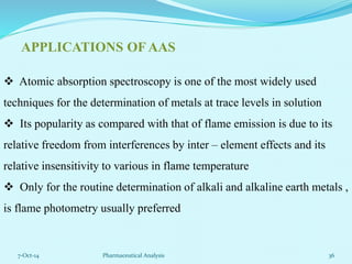 APPLICATIONS OF AAS 
 Atomic absorption spectroscopy is one of the most widely used 
techniques for the determination of ...
