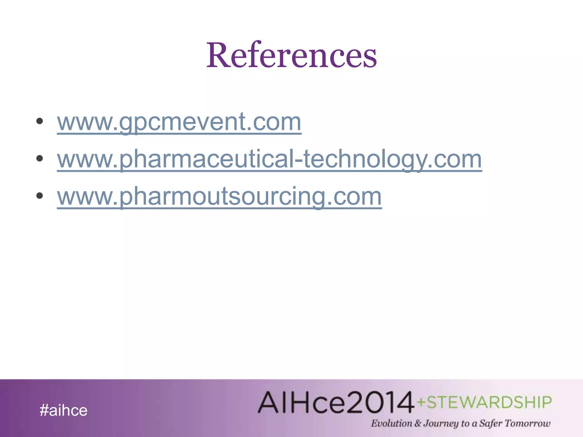 #aihce 
References 
• www.gpcmevent.com 
• www.pharmaceutical-technology.com 
• www.pharmoutsourcing.com 
 