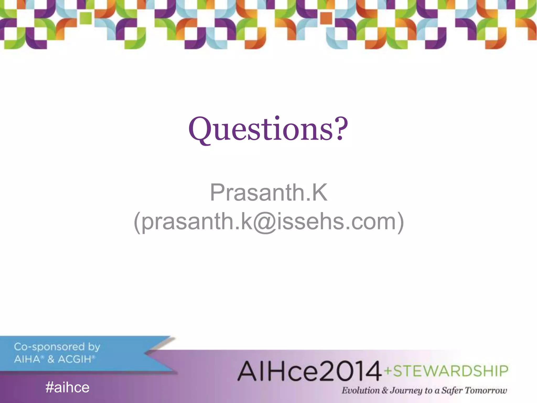 #aihce 
Questions? 
Prasanth.K 
(prasanth.k@issehs.com) 
#aihce 
