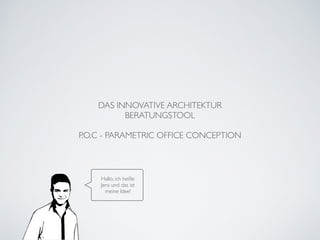 Hallo, ich heiße
Jens und das ist
meine Idee!
DAS INNOVATIVE ARCHITEKTUR
BERATUNGSTOOL	

!
P.O.C - PARAMETRIC OFFICE CONCEPTION
 