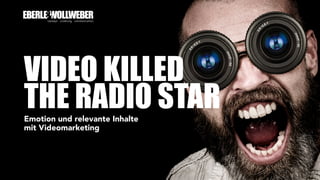 VIDEO KILLED
THE RADIO STAREmotion und relevante Inhalte
mit Videomarketing
 