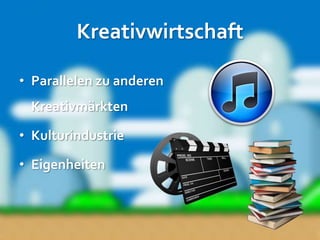 Kreativwirtschaft

• Parallelen zu anderen
 Kreativmärkten

• Kulturindustrie

• Eigenheiten
 
