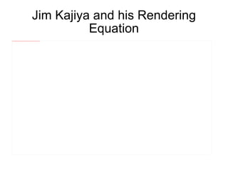 Jim Kajiya and his Rendering Equation 