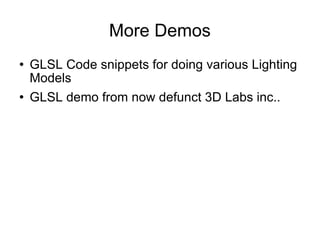 More Demos GLSL Code snippets for doing various Lighting Models GLSL demo from now defunct 3D Labs inc.. 