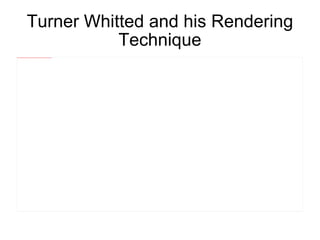 Turner Whitted and his Rendering Technique 