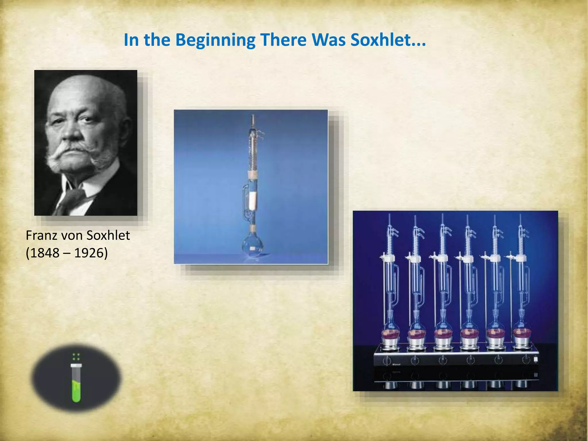 Franz von Soxhlet
(1848 – 1926)
In the Beginning There Was Soxhlet...
 