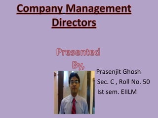 CompanyManagement Directors PresentedBy, PrasenjitGhosh                                                         Sec. C , Roll No. 50 Ist sem. EIILM 