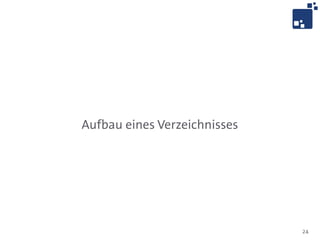 Aufbau eines Verzeichnisses




                              24
 