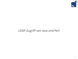 LDAP-Zugriff von Java und Perl




                                 7
 
