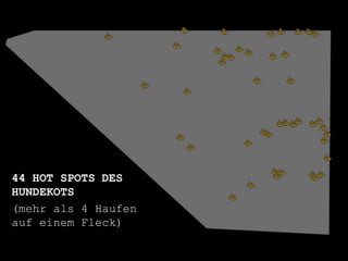 44 HOT SPOTS DES
HUNDEKOTS
(mehr als 4 Haufen
auf einem Fleck)
 