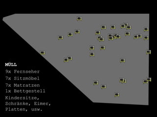 MÜLL
9x Fernseher
7x Sitzmöbel
7x Matratzen
1x Bettgestell
Kindersitze,
Schränke, Eimer,
Platten, usw.
 
