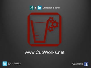 & Christoph Becher
www.CupWorks.net
@CupWorks /CupWorks
 