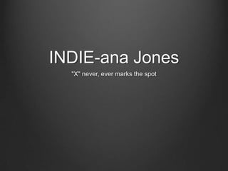 INDIE-ana Jones
"X" never, ever marks the spot
 