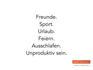 Freunde.
Sport.
Urlaub.
Feiern.
Ausschlafen.
Unproduktiv sein.
 