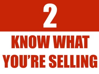 2
KNOW WHAT
YOU’RE SELLING
 
