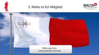 5. Malta ist EU-Mitglied
Währung: Euro
Unkomplizierte Einreise
 
