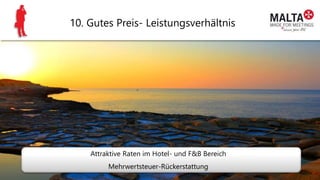 10. Gutes Preis- Leistungsverhältnis
Attraktive Raten im Hotel- und F&B Bereich
Mehrwertsteuer-Rückerstattung
 