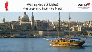 Was ist Neu auf Malta?
Meeting- und Incentive News
 