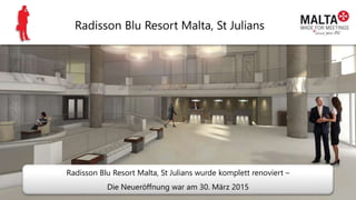 Radisson Blu Resort Malta, St Julians
Radisson Blu Resort Malta, St Julians wurde komplett renoviert –
Die Neueröffnung war am 30. März 2015
 