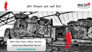 www.meet-malta.comWir freuen uns auf Sie!
Mehr Infos, Tipps, Videos, Termine,
sowie einen Blog finden Sie auf
www.meetmalta.de
 